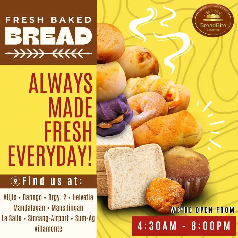 BreadBite poster: Fresh baked bread, always made fresh every day. Find us at Alijis, Banago, Brgy. 2, Helvetia, Mandalagan, Mansilingan, La Salle, Sincang-Airport, Sum-Ag and Villamonte. Open 4:30 AM to 8:00 PM.